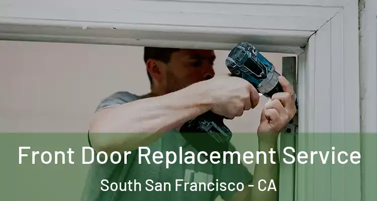  Front Door Replacement Service South San Francisco - CA