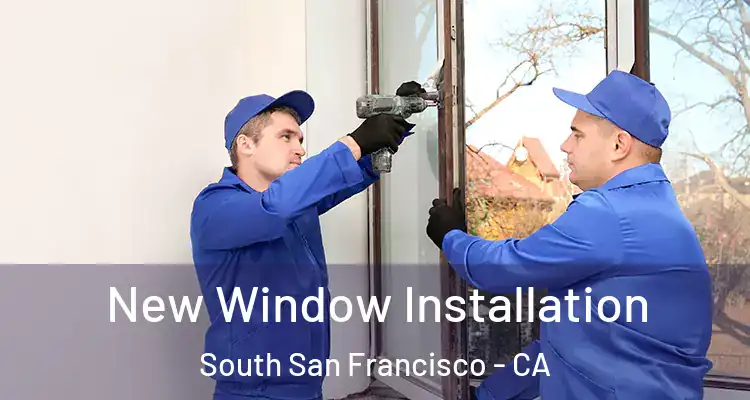  New Window Installation South San Francisco - CA