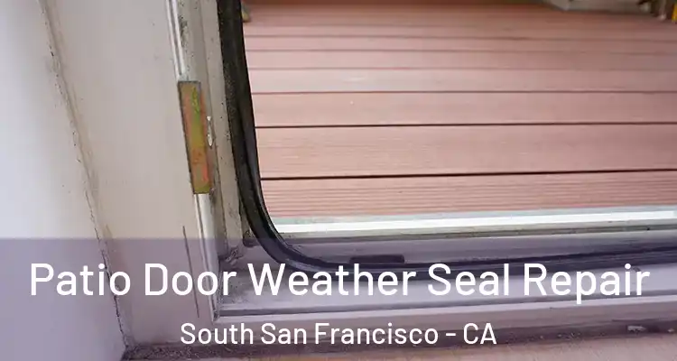  Patio Door Weather Seal Repair South San Francisco - CA
