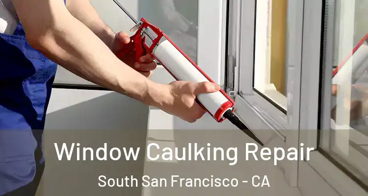  Window Caulking Repair South San Francisco - CA